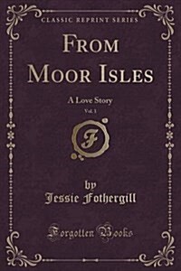 From Moor Isles, Vol. 1: A Love Story (Classic Reprint) (Paperback)