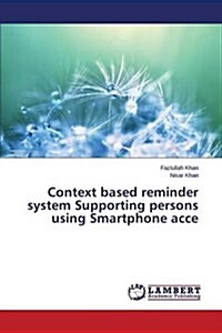 Context Based Reminder System Supporting Persons Using Smartphone Acce (Paperback)
