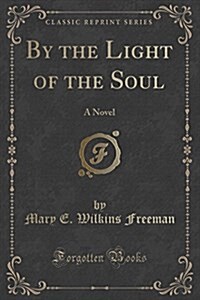 By the Light of the Soul: A Novel (Classic Reprint) (Paperback)