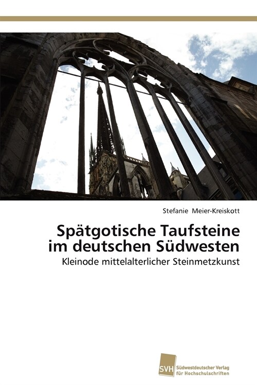 Sp?gotische Taufsteine im deutschen S?westen (Paperback)