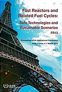 Fast Reactors and Related Fuel Cycles: Safe Technologies and Sustainable Scenarios (Fr13), Proceedings of an International Conference on Fast Reactors (Paperback)