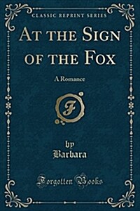 At the Sign of the Fox: A Romance (Classic Reprint) (Paperback)