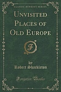 Unvisited Places of Old Europe (Classic Reprint) (Paperback)