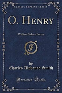 O. Henry: William Sidney Porter (Classic Reprint) (Paperback)