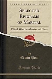 Selected Epigrams of Martial: Edited, with Introduction and Notes (Classic Reprint) (Paperback)