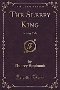 The Sleepy King: A Fairy Tale (Classic Reprint) (Paperback)