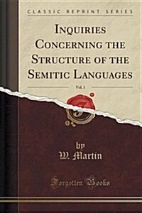 Inquiries Concerning the Structure of the Semitic Languages, Vol. 1 (Classic Reprint) (Paperback)