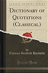 Dictionary of Quotations (Classical) (Classic Reprint) (Paperback)
