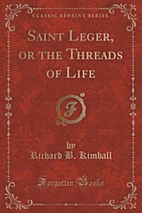 Saint Leger, or the Threads of Life (Classic Reprint) (Paperback)