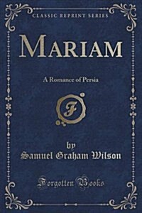 Mariam: A Romance of Persia (Classic Reprint) (Paperback)