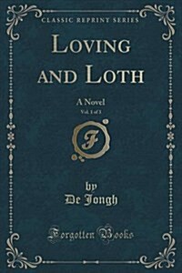 Loving and Loth, Vol. 1 of 3: A Novel (Classic Reprint) (Paperback)