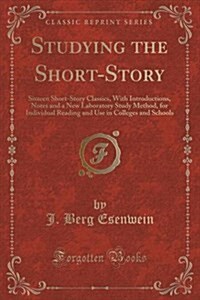 Studying the Short-Story: Sixteen Short-Story Classics, with Introductions, Notes and a New Laboratory Study Method, for Individual Reading and (Paperback)