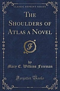 The Shoulders of Atlas a Novel (Classic Reprint) (Paperback)