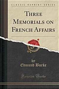 Three Memorials on French Affairs (Classic Reprint) (Paperback)