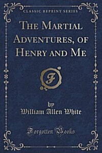 The Martial Adventures, of Henry and Me (Classic Reprint) (Paperback)