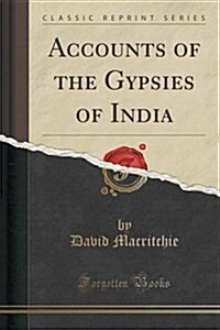 Accounts of the Gypsies of India (Classic Reprint) (Paperback)