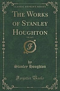 The Works of Stanley Houghton, Vol. 2 of 3 (Classic Reprint) (Paperback)