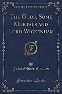 The Gods, Some Mortals and Lord Wickenham (Classic Reprint) (Paperback)