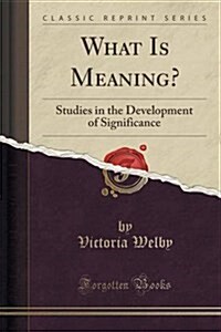 What Is Meaning?: Studies in the Development of Significance (Classic Reprint) (Paperback)