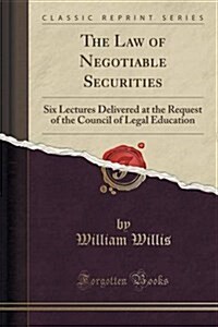 The Law of Negotiable Securities: Six Lectures Delivered at the Request of the Council of Legal Education (Classic Reprint) (Paperback)
