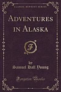 Adventures in Alaska (Classic Reprint) (Paperback)