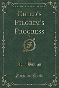 Childs Pilgrims Progress, Vol. 1 (Classic Reprint) (Paperback)
