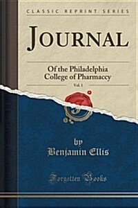 Journal, Vol. 1: Of the Philadelphia College of Pharmaccy (Classic Reprint) (Paperback)