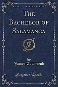 The Bachelor of Salamanca (Classic Reprint) (Paperback)