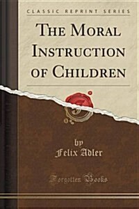 The Moral Instruction of Children (Classic Reprint) (Paperback)