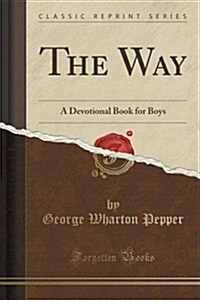 The Way: A Devotional Book for Boys (Classic Reprint) (Paperback)