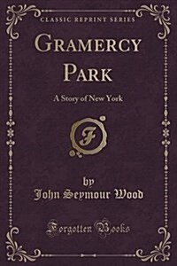 Gramercy Park: A Story of New York (Classic Reprint) (Paperback)