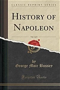 History of Napoleon, Vol. 1 of 2 (Classic Reprint) (Paperback)