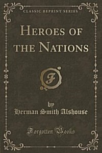 Heroes of the Nations (Classic Reprint) (Paperback)