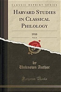 Harvard Studies in Classical Philology, 1910, Vol. 21 (Classic Reprint) (Paperback)