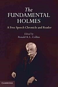 The Fundamental Holmes : A Free Speech Chronicle and Reader – Selections from the Opinions, Books, Articles, Speeches, Letters and Other Writings by a (Paperback)