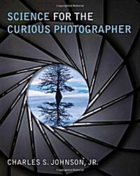 Science for the Curious Photographer: An Introduction to the Science of Photography (Paperback)