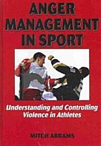 Anger Management in Sport: Understanding and Controlling Violence in Athletes (Hardcover)