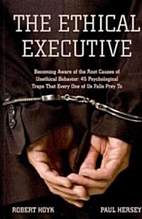 The Ethical Executive: Becoming Aware of the Root Causes of Unethical Behavior: 45 Psychological Traps That Every One of Us Falls Prey to (Paperback)