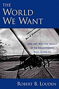 The World We Want: How and Why the Ideals of the Enlightenment Still Elude Us (Paperback)