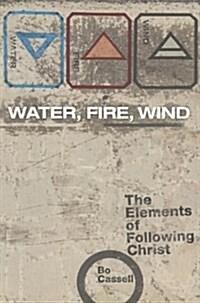 Water, Fire, Wind: The Elements of Following Christ (Paperback)