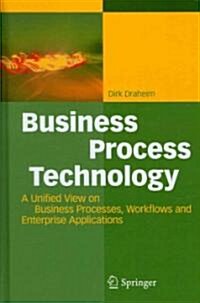 Business Process Technology: A Unified View on Business Processes, Workflows and Enterprise Applications (Hardcover, 2010)