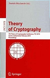 Theory of Cryptography: 7th Theory of Cryptography Conference, Tcc 2010, Zurich, Switzerland, February 9-11, 2010, Proceedings (Paperback)