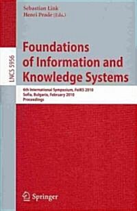 Foundations of Information and Knowledge Systems: 6th International Symposium, Foiks 2010, Sofia, Bulgaria, February 15-19, 2010. Proceedings (Paperback)