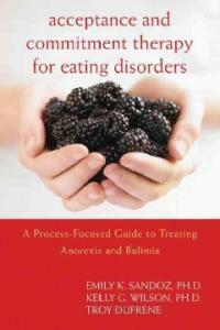 Acceptance and commitment therapy for eating disorders : a process-focused guide to treating anorexia and bulimia