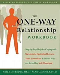 The One-Way Relationship Workbook: Step-By-Step Help for Coping with Narcissists, Egotistical Lovers, Toxic Coworkers, and Others Who Are Incredibly S (Paperback)