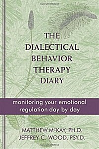 The Dialectical Behavior Therapy Diary: Monitoring Your Emotional Regulation Day by Day (Paperback)