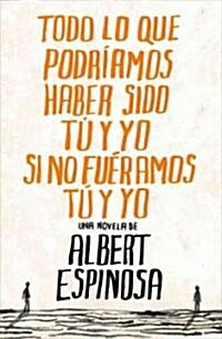 Todo lo que podriamos haber sido tu y yo si no fueramos tu y yo / Everything You and I Could Have been if We werent You and I (Paperback, Pamphlet)