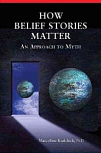 How Belief Stories Matter: An Approach to Myth (Hardcover)