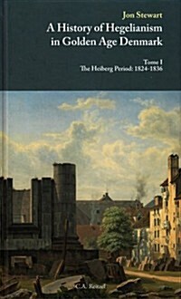 A History of Hegelianism in Golden Age Denmark: Tome I. the Heiberg Period: 1824-1836 (Hardcover)