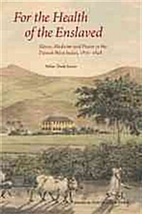 For the Health of the Enslaved: Slaves, Medicine and Power in the Danish West Indies, 1803-1848 (Paperback)